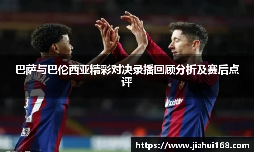 巴萨与巴伦西亚精彩对决录播回顾分析及赛后点评